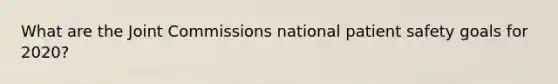 What are the Joint Commissions national patient safety goals for 2020?