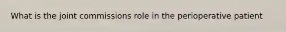 What is the joint commissions role in the perioperative patient