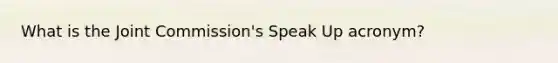 What is the Joint Commission's Speak Up acronym?