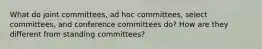 What do joint committees, ad hoc committees, select committees, and conference committees do? How are they different from standing committees?