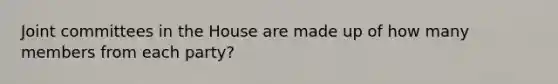 Joint committees in the House are made up of how many members from each party?