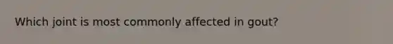 Which joint is most commonly affected in gout?