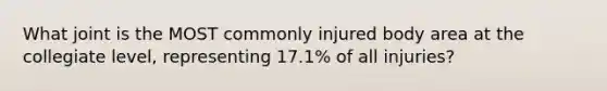 What joint is the MOST commonly injured body area at the collegiate level, representing 17.1% of all injuries?