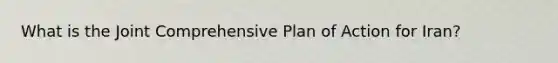 What is the Joint Comprehensive Plan of Action for Iran?