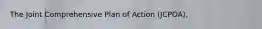 The Joint Comprehensive Plan of Action (JCPOA),