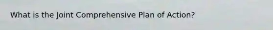 What is the Joint Comprehensive Plan of Action?