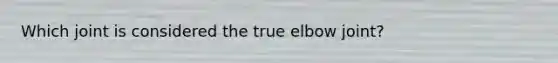 Which joint is considered the true elbow joint?