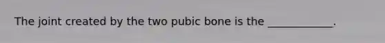The joint created by the two pubic bone is the ____________.