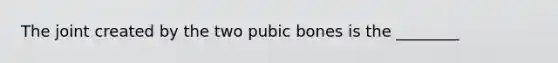 The joint created by the two pubic bones is the ________