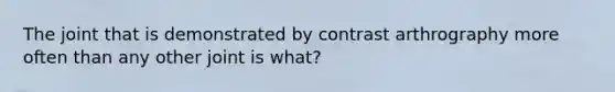 The joint that is demonstrated by contrast arthrography more often than any other joint is what?