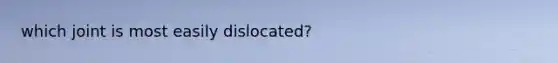 which joint is most easily dislocated?