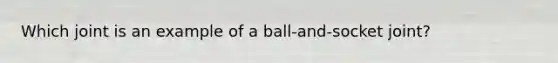 Which joint is an example of a ball-and-socket joint?