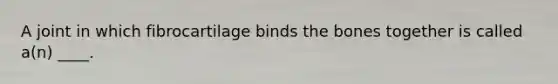 A joint in which fibrocartilage binds the bones together is called a(n) ____.