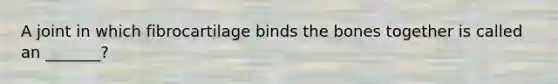 A joint in which fibrocartilage binds the bones together is called an _______?