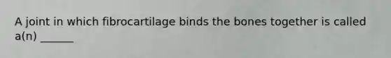 A joint in which fibrocartilage binds the bones together is called a(n) ______