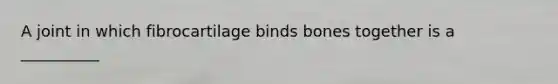 A joint in which fibrocartilage binds bones together is a __________