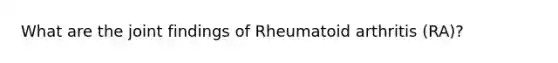 What are the joint findings of Rheumatoid arthritis (RA)?