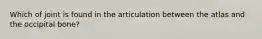 Which of joint is found in the articulation between the atlas and the occipital bone?