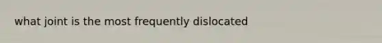 what joint is the most frequently dislocated