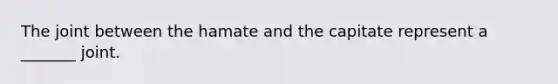 The joint between the hamate and the capitate represent a _______ joint.