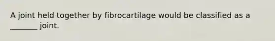 A joint held together by fibrocartilage would be classified as a _______ joint.