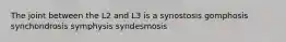 The joint between the L2 and L3 is a synostosis gomphosis synchondrosis symphysis syndesmosis