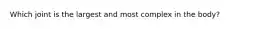 Which joint is the largest and most complex in the body?