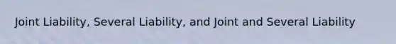 Joint Liability, Several Liability, and Joint and Several Liability