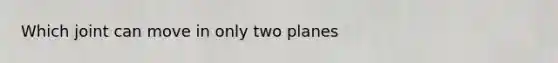 Which joint can move in only two planes