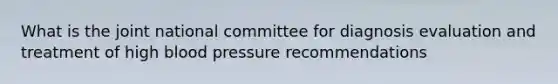 What is the joint national committee for diagnosis evaluation and treatment of high blood pressure recommendations