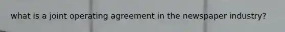 what is a joint operating agreement in the newspaper industry?