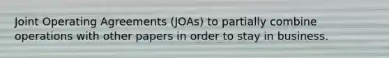 Joint Operating Agreements (JOAs) to partially combine operations with other papers in order to stay in business.