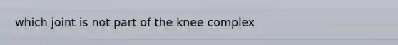 which joint is not part of the knee complex