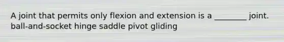 A joint that permits only flexion and extension is a ________ joint. ball-and-socket hinge saddle pivot gliding