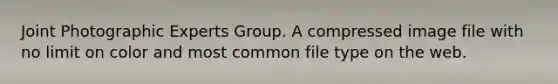 Joint Photographic Experts Group. A compressed image file with no limit on color and most common file type on the web.