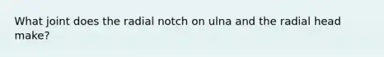 What joint does the radial notch on ulna and the radial head make?