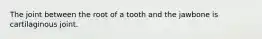 The joint between the root of a tooth and the jawbone is cartilaginous joint.