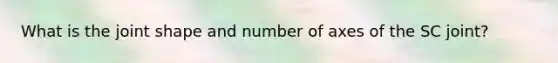 What is the joint shape and number of axes of the SC joint?