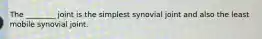 The ________ joint is the simplest synovial joint and also the least mobile synovial joint.