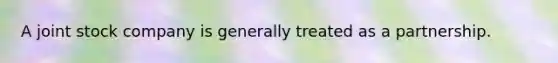 A joint stock company is generally treated as a partnership.