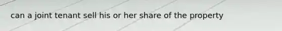 can a joint tenant sell his or her share of the property