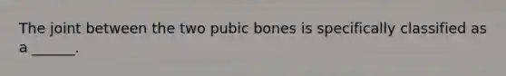 The joint between the two pubic bones is specifically classified as a ______.