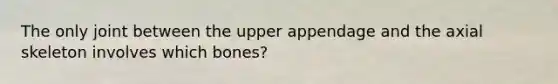 The only joint between the upper appendage and the axial skeleton involves which bones?