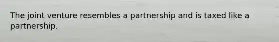 The joint venture resembles a partnership and is taxed like a partnership.