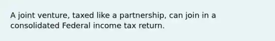 A joint venture, taxed like a partnership, can join in a consolidated Federal income tax return.