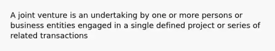 A joint venture is an undertaking by one or more persons or business entities engaged in a single defined project or series of related transactions