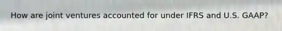 How are joint ventures accounted for under IFRS and U.S. GAAP?