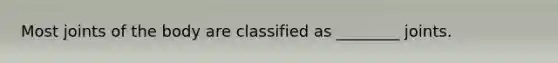 Most joints of the body are classified as ________ joints.