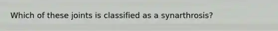 Which of these joints is classified as a synarthrosis?