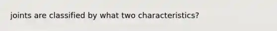 joints are classified by what two characteristics?